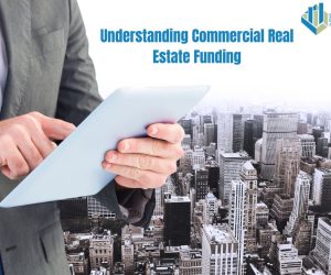 Understanding Commercial Real Estate Funding: A Complete Guide for Investors
