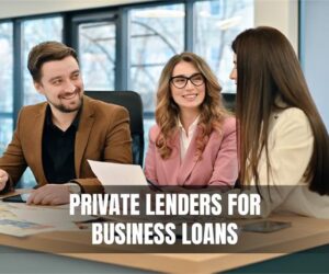 Private Lenders for Business Loans – What You Need to Know 