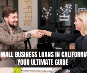 Small Business Loans in California: Your Ultimate Guide 
