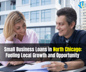 Small Business Loans in North Chicago: Fueling Local Growth and Opportunity 