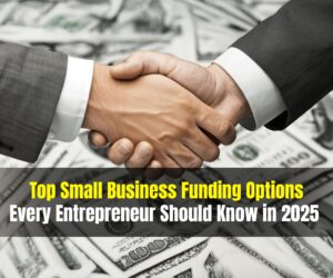 Top Small Business Funding Options Every Entrepreneur Should Know in 2025 